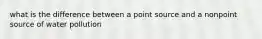 what is the difference between a point source and a nonpoint source of water pollution