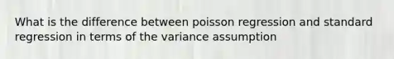 What is the difference between poisson regression and standard regression in terms of the variance assumption