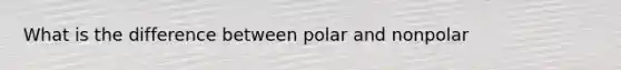 What is the difference between polar and nonpolar