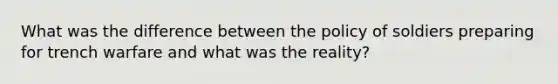 What was the difference between the policy of soldiers preparing for trench warfare and what was the reality?