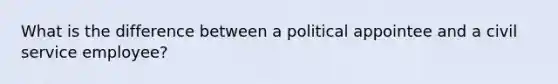 What is the difference between a political appointee and a civil service employee?