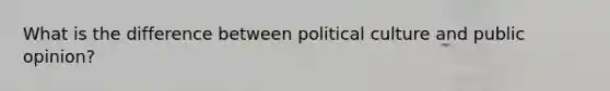 What is the difference between political culture and public opinion?