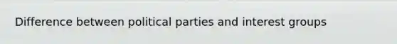 Difference between <a href='https://www.questionai.com/knowledge/kKK5AHcKHQ-political-parties' class='anchor-knowledge'>political parties</a> and <a href='https://www.questionai.com/knowledge/kiXYXLKJmH-interest-groups' class='anchor-knowledge'>interest groups</a>