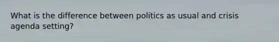 What is the difference between politics as usual and crisis agenda setting?