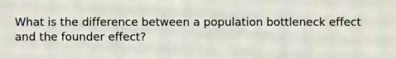 What is the difference between a population bottleneck effect and the founder effect?