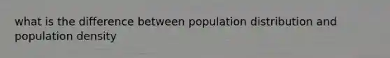 what is the difference between population distribution and population density