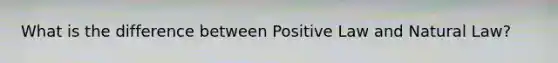 What is the difference between Positive Law and Natural Law?