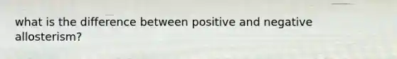 what is the difference between positive and negative allosterism?