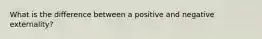 What is the difference between a positive and negative externality?