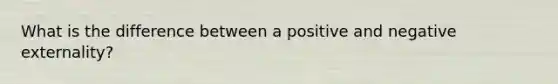 What is the difference between a positive and negative externality?