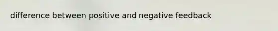 difference between positive and negative feedback