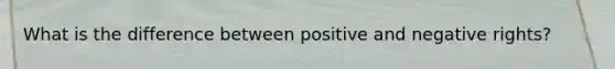 What is the difference between positive and negative rights?