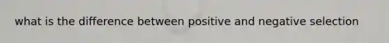 what is the difference between positive and negative selection