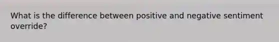 What is the difference between positive and negative sentiment override?