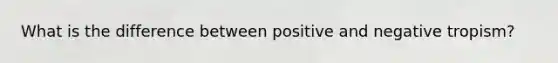 What is the difference between positive and negative tropism?