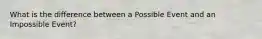 What is the difference between a Possible Event and an Impossible Event?