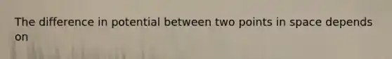 The difference in potential between two points in space depends on