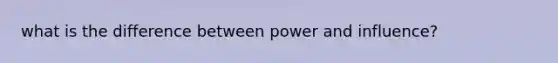 what is the difference between power and influence?