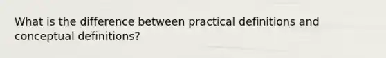 What is the difference between practical definitions and conceptual definitions?