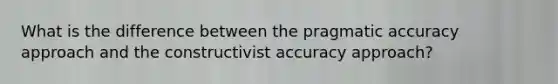 What is the difference between the pragmatic accuracy approach and the constructivist accuracy approach?