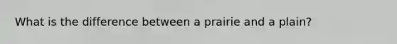 What is the difference between a prairie and a plain?