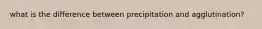 what is the difference between precipitation and agglutination?