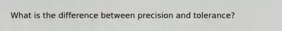 What is the difference between precision and tolerance?