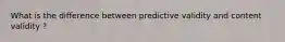 What is the difference between predictive validity and content validity ?