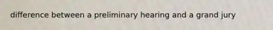 difference between a preliminary hearing and a grand jury