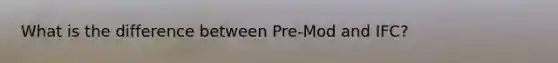 What is the difference between Pre-Mod and IFC?