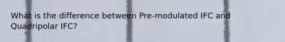 What is the difference between Pre-modulated IFC and Quadripolar IFC?