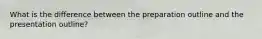 What is the difference between the preparation outline and the presentation outline?