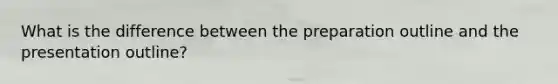 What is the difference between the preparation outline and the presentation outline?