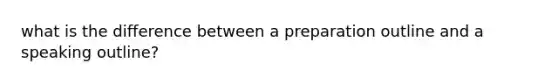 what is the difference between a preparation outline and a speaking outline?