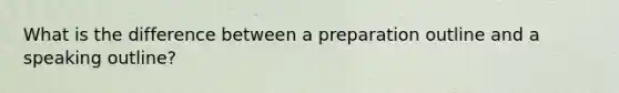 What is the difference between a preparation outline and a speaking outline?