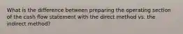 What is the difference between preparing the operating section of the cash flow statement with the direct method vs. the indirect method?