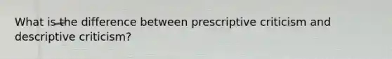 What is the difference between prescriptive criticism and descriptive criticism?