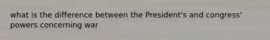 what is the difference between the President's and congress' powers concerning war