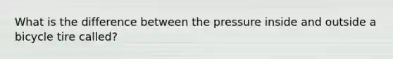 What is the difference between the pressure inside and outside a bicycle tire called?