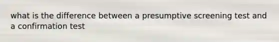 what is the difference between a presumptive screening test and a confirmation test