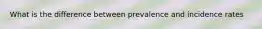 What is the difference between prevalence and incidence rates