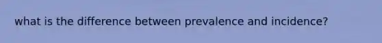 what is the difference between prevalence and incidence?