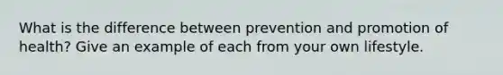 What is the difference between prevention and promotion of health? Give an example of each from your own lifestyle.