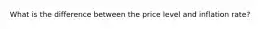 What is the difference between the price level and inflation rate?