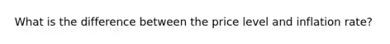 What is the difference between the price level and inflation rate?