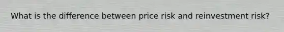 What is the difference between price risk and reinvestment risk?