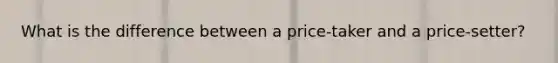 What is the difference between a price-taker and a price-setter?