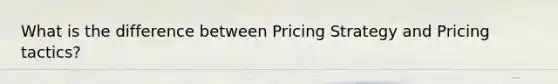 What is the difference between Pricing Strategy and Pricing tactics?