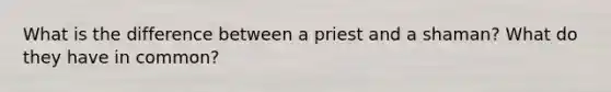 What is the difference between a priest and a shaman? What do they have in common?