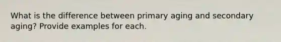 What is the difference between primary aging and secondary aging? Provide examples for each.